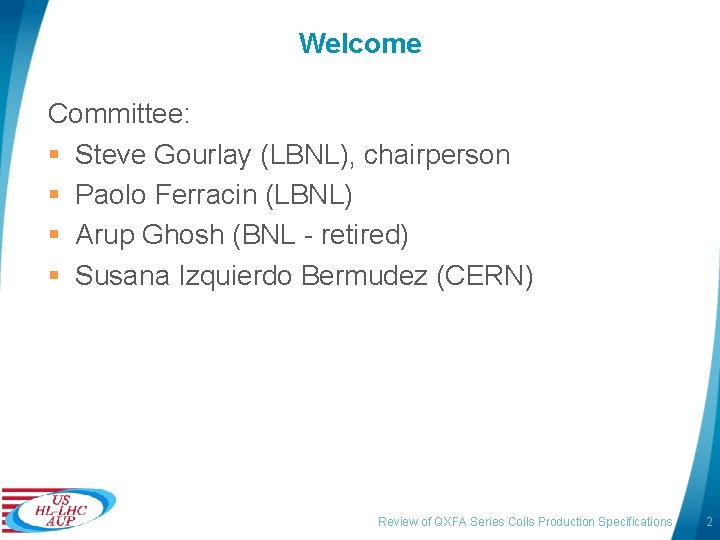 Welcome Committee: § Steve Gourlay (LBNL), chairperson § Paolo Ferracin (LBNL) § Arup Ghosh