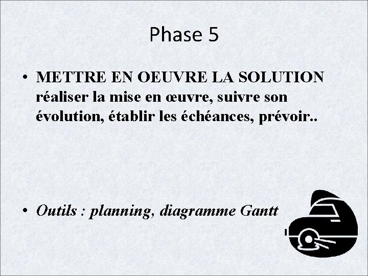 Phase 5 • METTRE EN OEUVRE LA SOLUTION réaliser la mise en œuvre, suivre