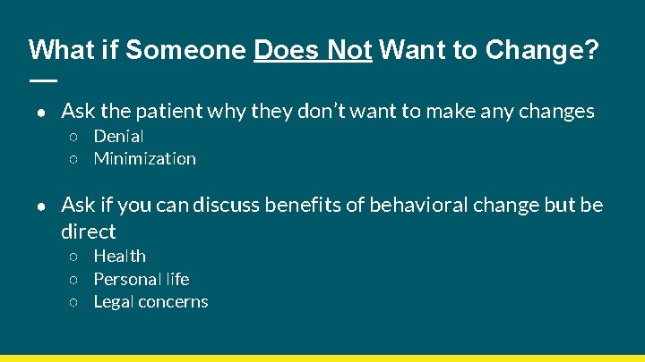 What if Someone Does Not Want to Change? ● Ask the patient why they