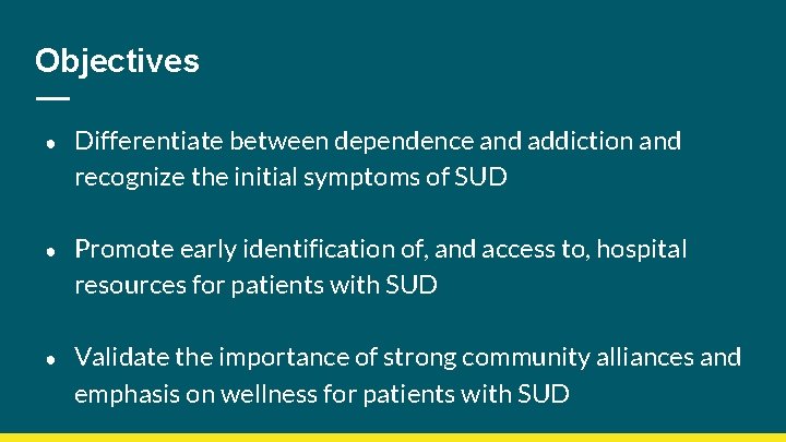Objectives ● Differentiate between dependence and addiction and recognize the initial symptoms of SUD