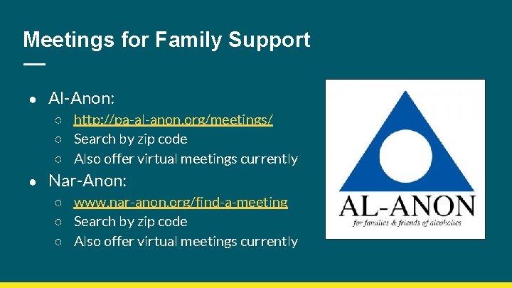 Meetings for Family Support ● Al-Anon: ○ http: //pa-al-anon. org/meetings/ ○ Search by zip
