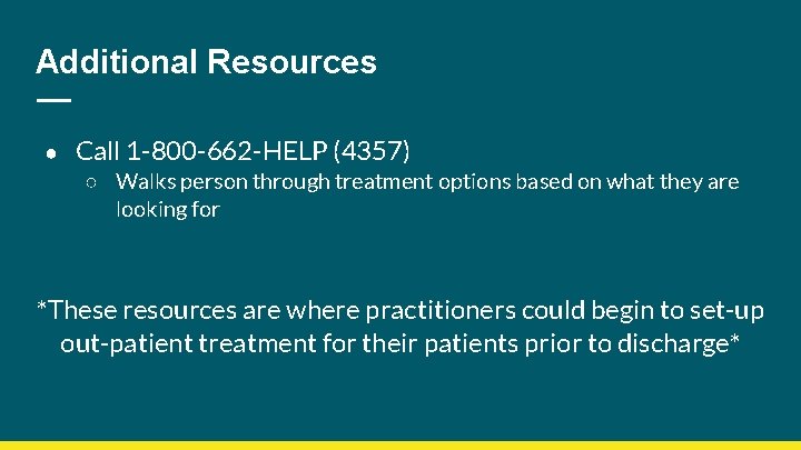 Additional Resources ● Call 1 -800 -662 -HELP (4357) ○ Walks person through treatment