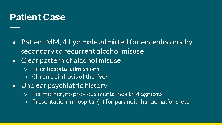 Patient Case Patient MM, 41 yo male admitted for encephalopathy secondary to recurrent alcohol
