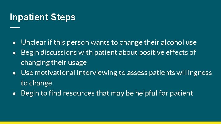 Inpatient Steps Unclear if this person wants to change their alcohol use ● Begin