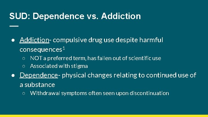 SUD: Dependence vs. Addiction ● Addiction- compulsive drug use despite harmful consequences 1 ○
