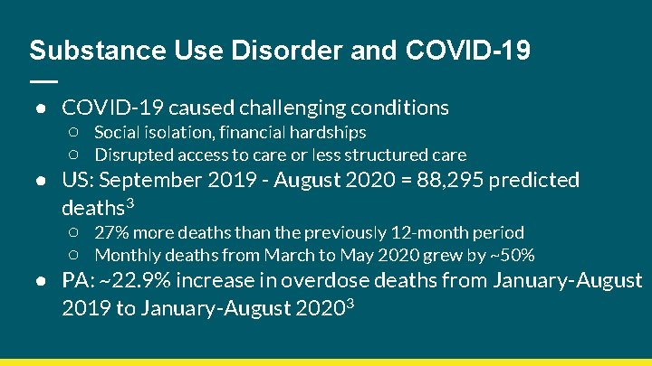 Substance Use Disorder and COVID-19 ● COVID-19 caused challenging conditions ○ Social isolation, financial