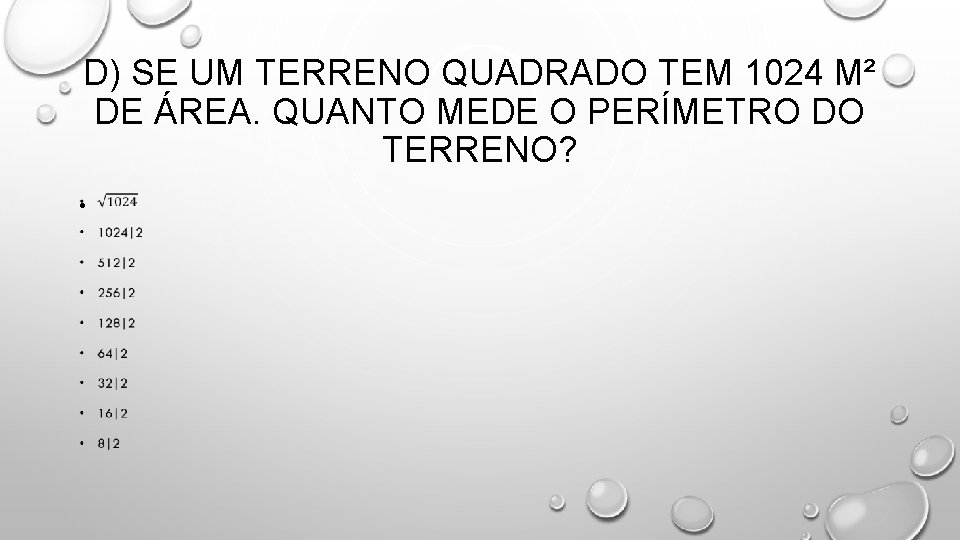 D) SE UM TERRENO QUADRADO TEM 1024 M² DE ÁREA. QUANTO MEDE O PERÍMETRO