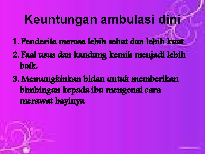 Keuntungan ambulasi dini 1. Penderita merasa lebih sehat dan lebih kuat 2. Faal usus