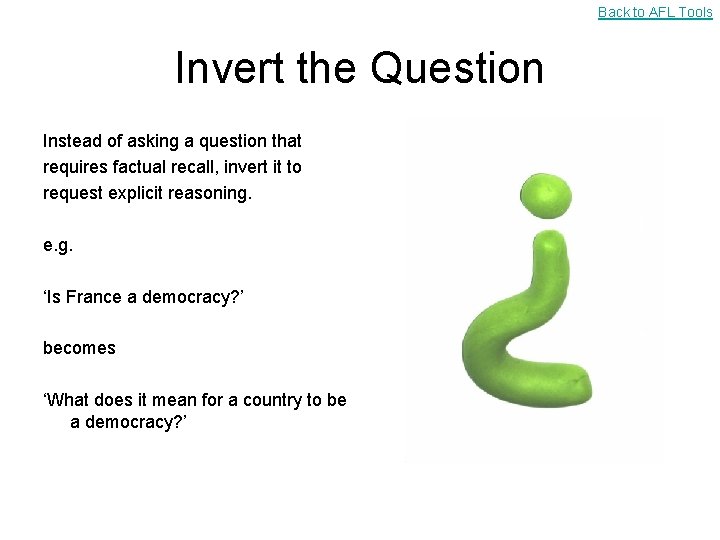 Back to AFL Tools Invert the Question Instead of asking a question that requires