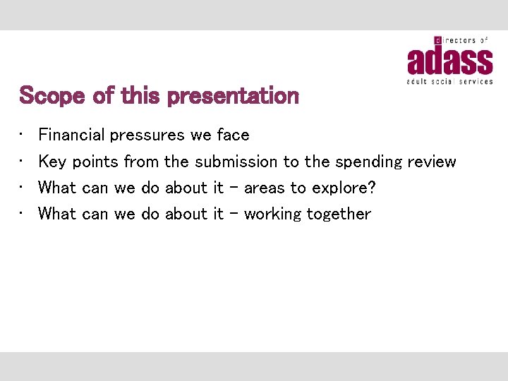 Scope of this presentation • • Financial pressures we face Key points from the