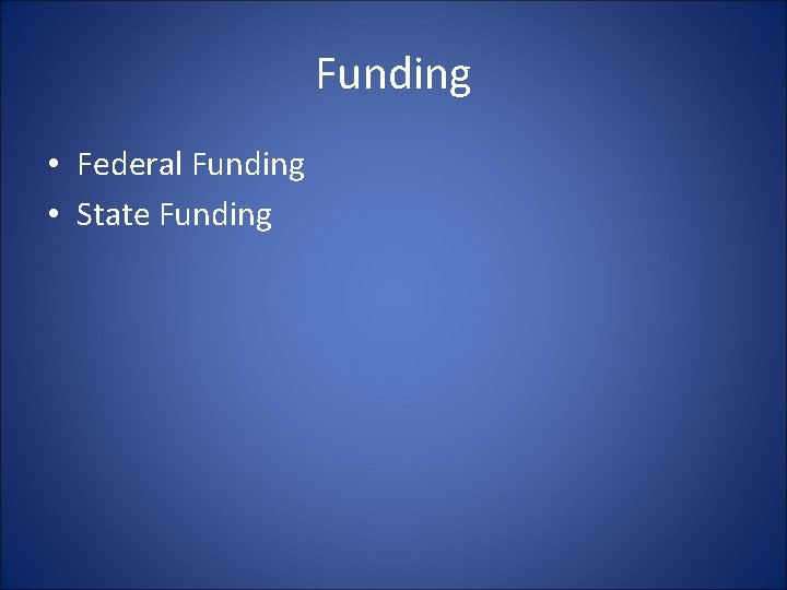 Funding • Federal Funding • State Funding 