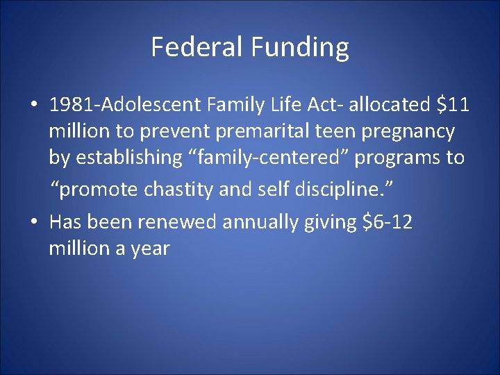 Federal Funding • 1981 -Adolescent Family Life Act- allocated $11 million to prevent premarital