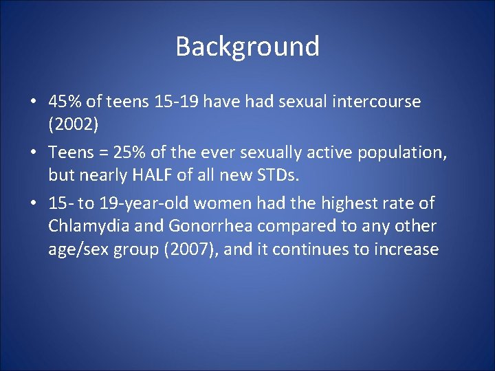 Background • 45% of teens 15 -19 have had sexual intercourse (2002) • Teens
