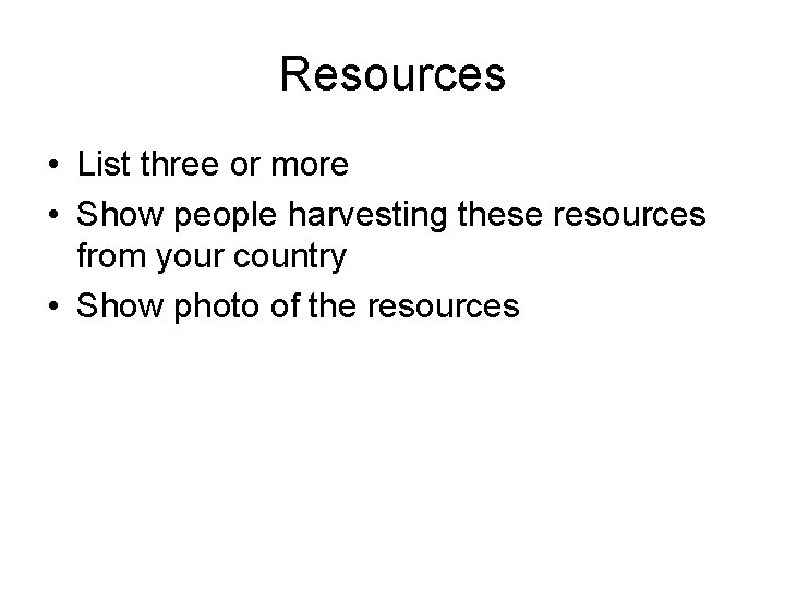 Resources • List three or more • Show people harvesting these resources from your