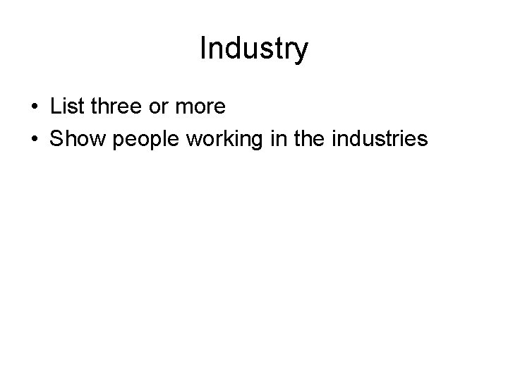 Industry • List three or more • Show people working in the industries 