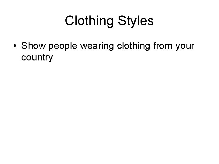 Clothing Styles • Show people wearing clothing from your country 