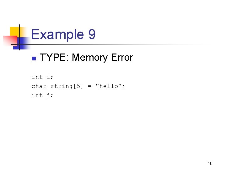 Example 9 n TYPE: Memory Error int i; char string[5] = "hello"; int j;