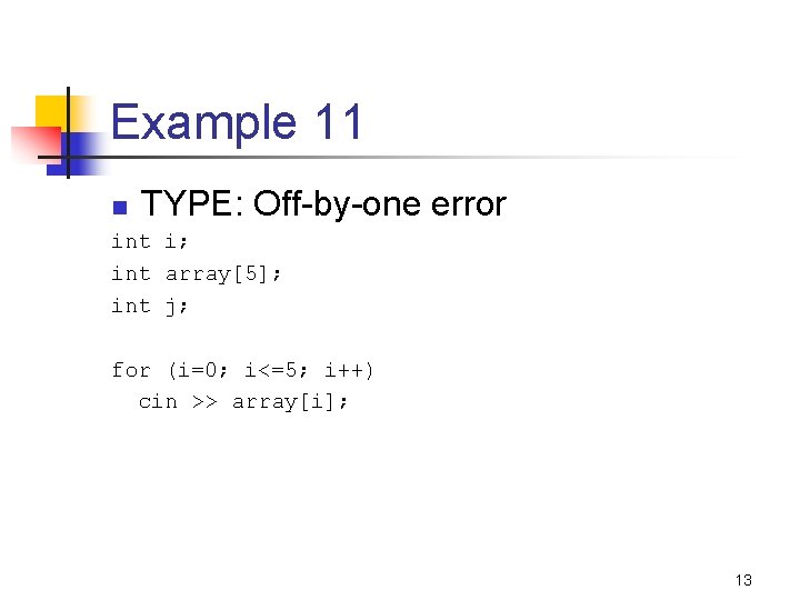 Example 11 n TYPE: Off-by-one error int i; int array[5]; int j; for (i=0;
