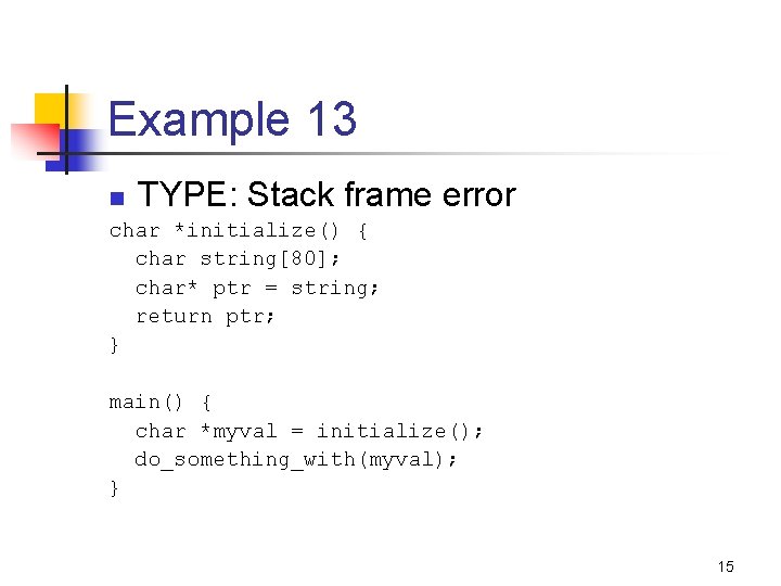 Example 13 TYPE: Stack frame error n char *initialize() { char string[80]; char* ptr