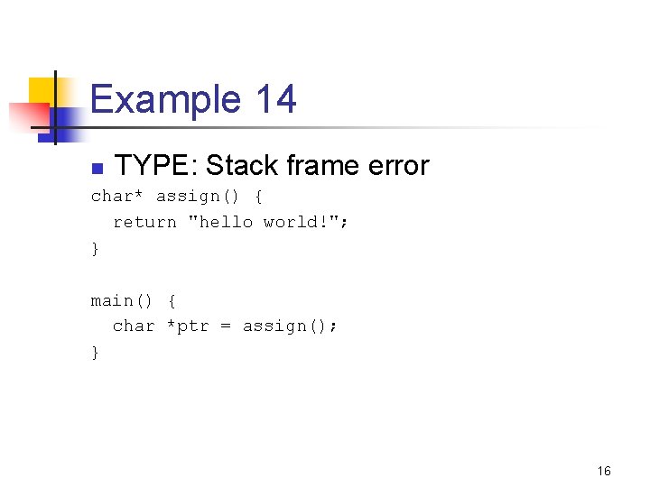 Example 14 n TYPE: Stack frame error char* assign() { return "hello world!"; }