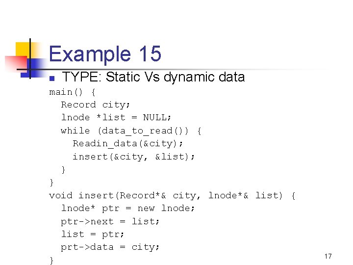 Example 15 n TYPE: Static Vs dynamic data main() { Record city; lnode *list