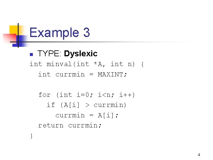 Example 3 n TYPE: Dyslexic int minval(int *A, int n) { int currmin =