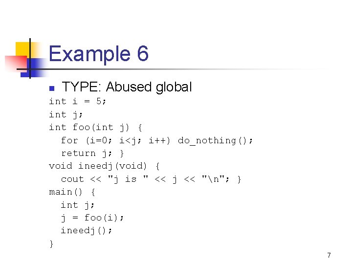 Example 6 n TYPE: Abused global int i = 5; int j; int foo(int
