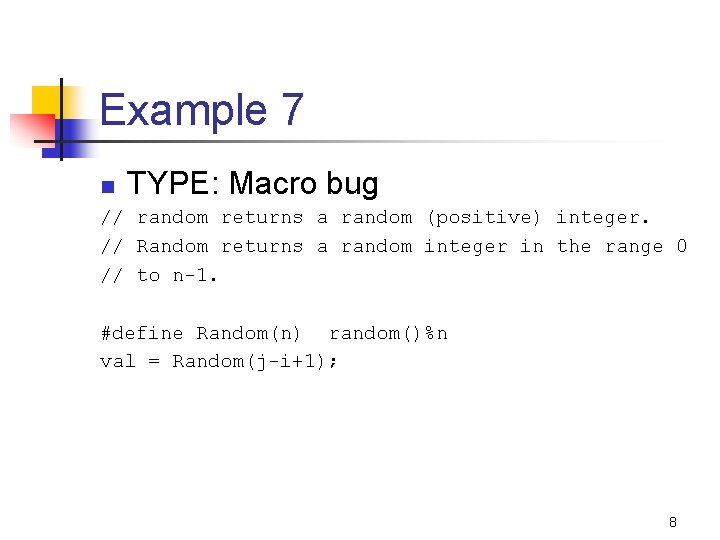 Example 7 n TYPE: Macro bug // random returns a random (positive) integer. //