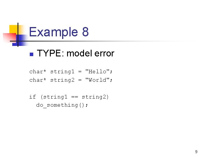 Example 8 n TYPE: model error char* string 1 = "Hello"; char* string 2
