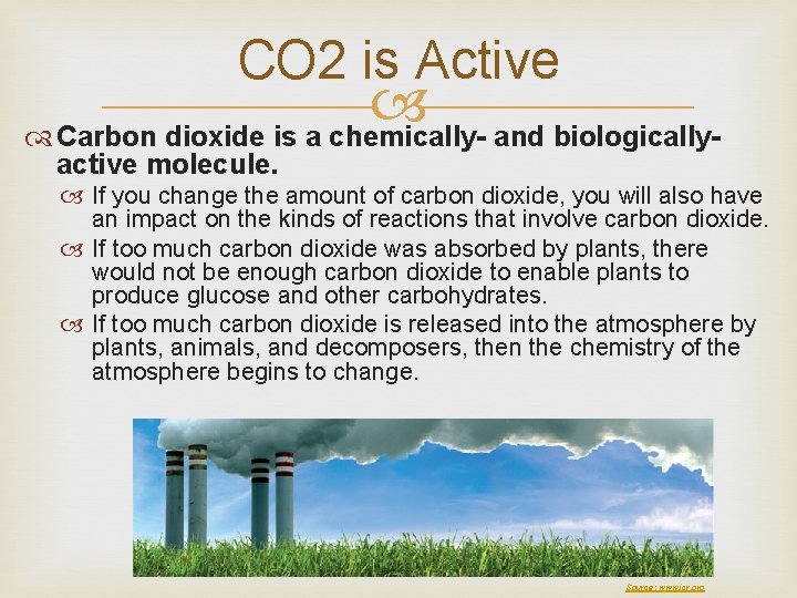 CO 2 is Active Carbon dioxide is a chemically- and biologicallyactive molecule. If you