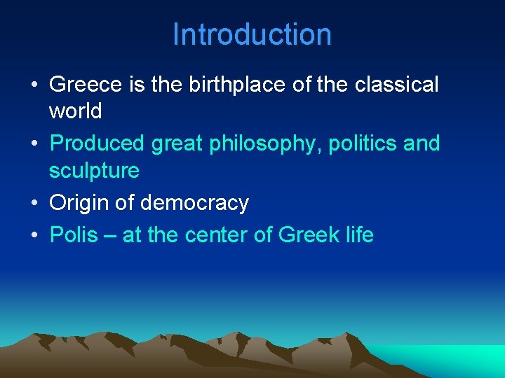 Introduction • Greece is the birthplace of the classical world • Produced great philosophy,