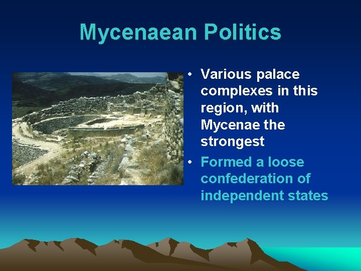 Mycenaean Politics • Various palace complexes in this region, with Mycenae the strongest •