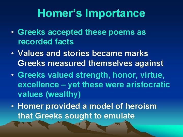 Homer’s Importance • Greeks accepted these poems as recorded facts • Values and stories