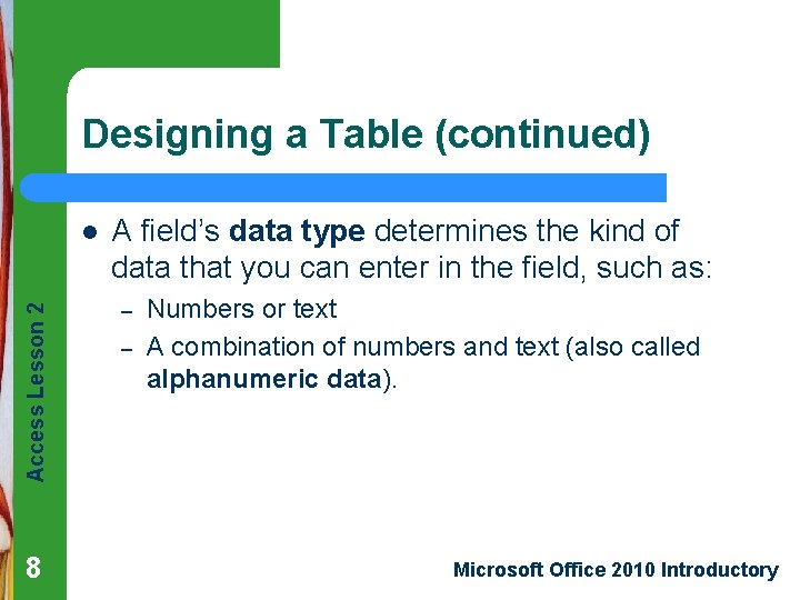 Designing a Table (continued) Access Lesson 2 l 8 A field’s data type determines