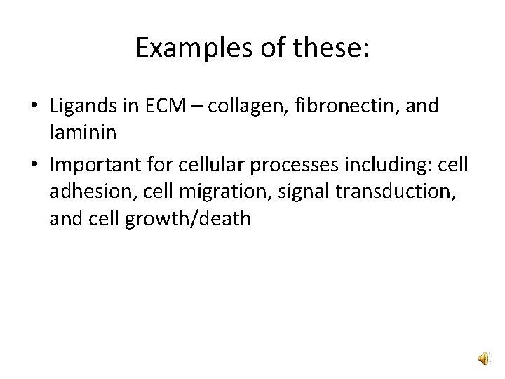 Examples of these: • Ligands in ECM – collagen, fibronectin, and laminin • Important Examples of these: • Ligands in ECM – collagen, fibronectin, and laminin • Important