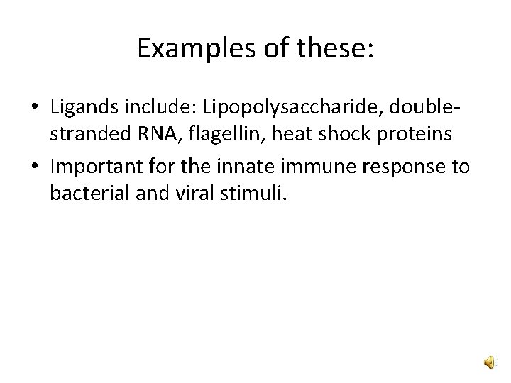Examples of these: • Ligands include: Lipopolysaccharide, doublestranded RNA, flagellin, heat shock proteins • Examples of these: • Ligands include: Lipopolysaccharide, doublestranded RNA, flagellin, heat shock proteins •