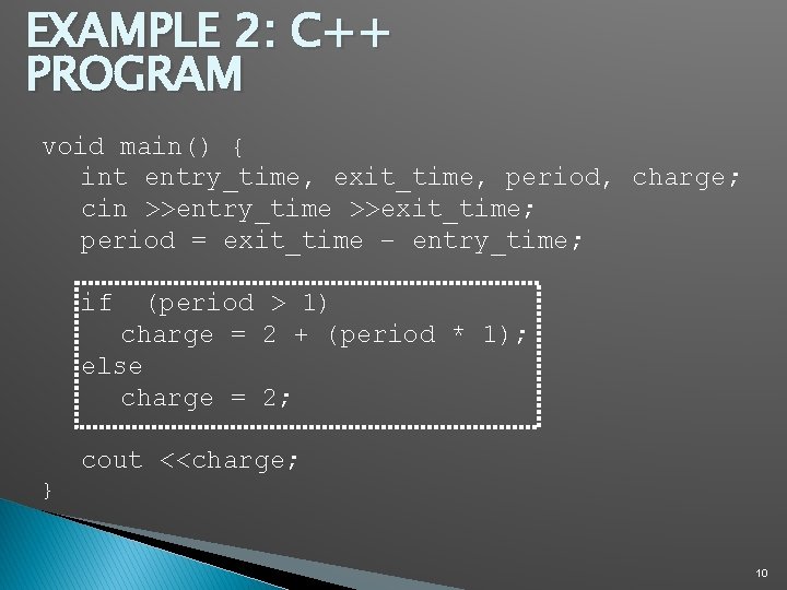 EXAMPLE 2: C++ PROGRAM void main() { int entry_time, exit_time, period, charge; cin >>entry_time