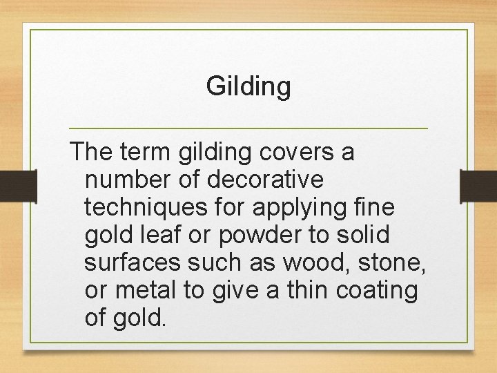 Gilding The term gilding covers a number of decorative techniques for applying fine gold