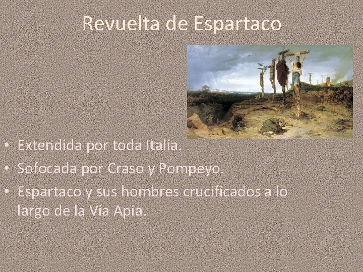 Revuelta de Espartaco • Extendida por toda Italia. • Sofocada por Craso y Pompeyo.
