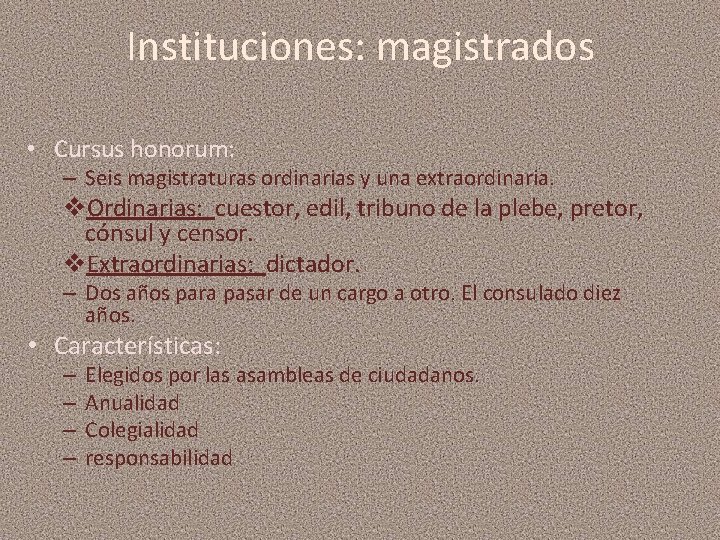 Instituciones: magistrados • Cursus honorum: – Seis magistraturas ordinarias y una extraordinaria. v. Ordinarias:
