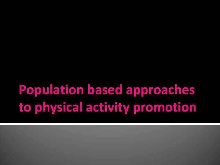Population based approaches to physical activity promotion 