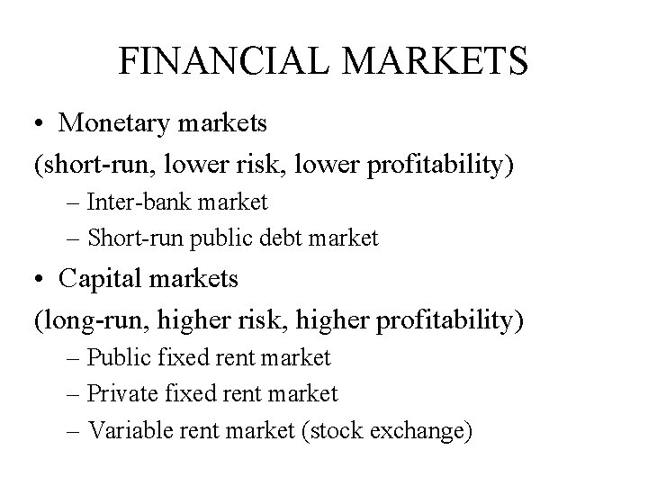 FINANCIAL MARKETS • Monetary markets (short-run, lower risk, lower profitability) – Inter-bank market –