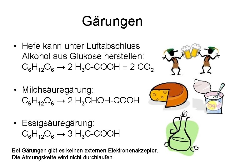 Gärungen • Hefe kann unter Luftabschluss Alkohol aus Glukose herstellen: C 6 H 12