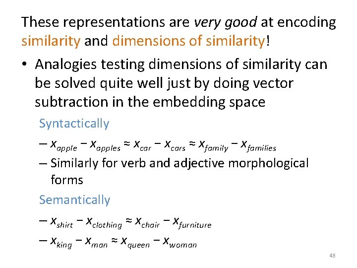 These representations are very good at encoding similarity and dimensions of similarity! • Analogies