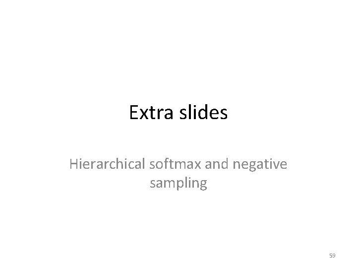 Extra slides Hierarchical softmax and negative sampling 59 