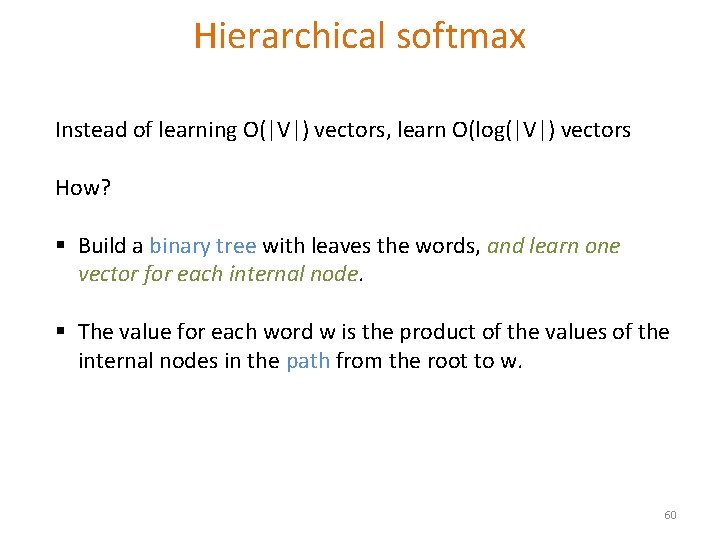 Hierarchical softmax Instead of learning O(|V|) vectors, learn O(log(|V|) vectors How? § Build a