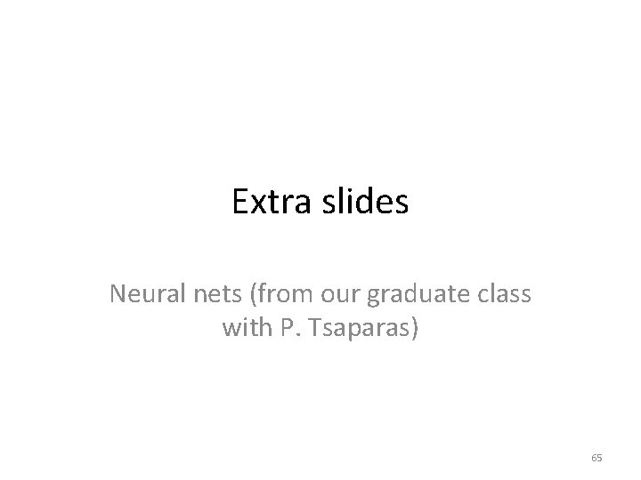 Extra slides Neural nets (from our graduate class with P. Tsaparas) 65 