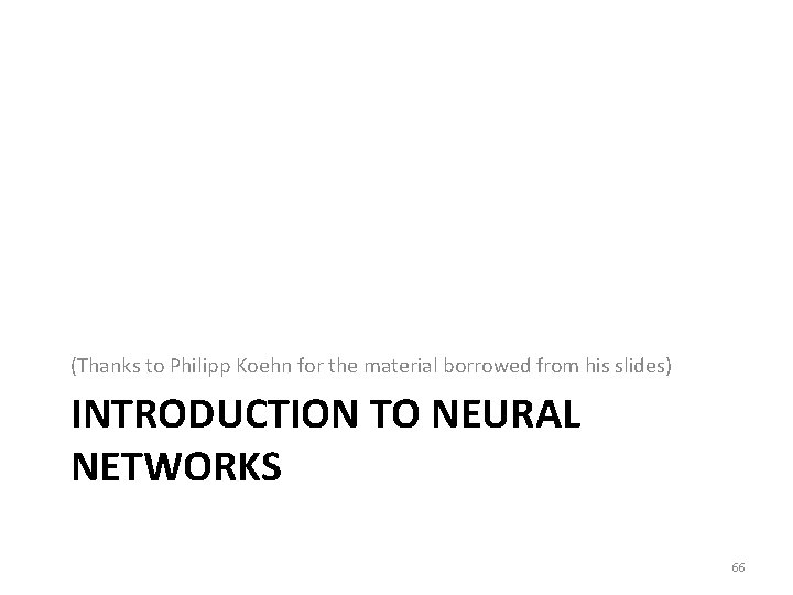 (Thanks to Philipp Koehn for the material borrowed from his slides) INTRODUCTION TO NEURAL