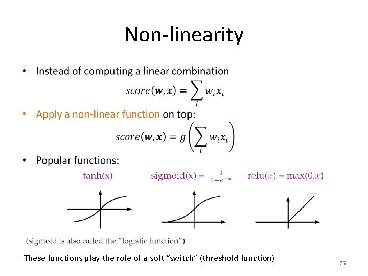 Non-linearity • These functions play the role of a soft “switch” (threshold function) 75