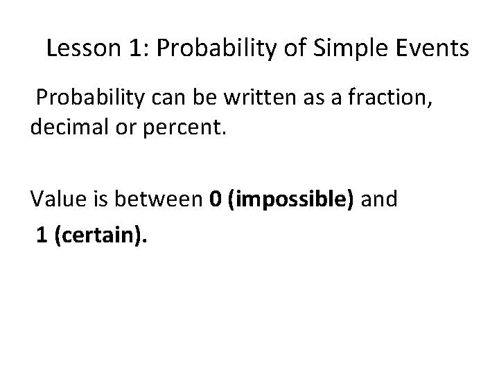 Lesson 1: Probability of Simple Events Probability can be written as a fraction, decimal Lesson 1: Probability of Simple Events Probability can be written as a fraction, decimal